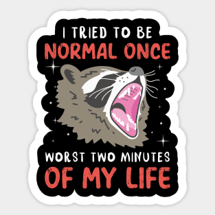 I Tried To Be Normal Once Worst Two Minutes Of My Life Raccoon Sticker